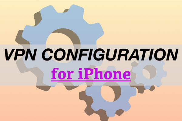 VPN configuration for iPhone: Learn how to add VPN configuration on iOS devices